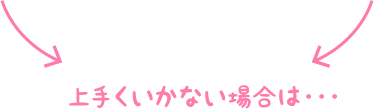 上手くいかない場合は・・・