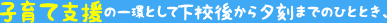 子育て支援の一環として下校後から夕刻までのひととき、