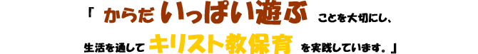 からだいっぱい遊ぶことを大切にし、生活を通して キリスト教保育 を実践しています。
