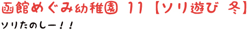 函館めぐみ幼稚園 11【ソリ遊び　冬】